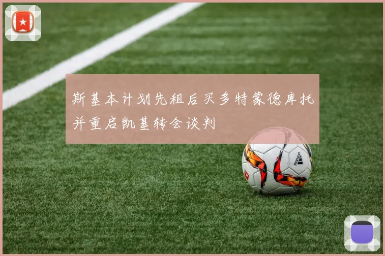 斯基本计划先租后买多特蒙德库托并重启凯基转会谈判